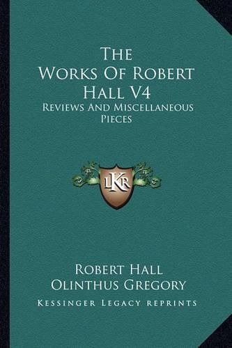 Cover image for The Works of Robert Hall V4: Reviews and Miscellaneous Pieces