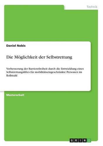 Cover image for Die Moeglichkeit der Selbstrettung: Verbesserung der Barrierefreiheit durch die Entwicklung eines Selbstrettungsliftes fur mobilitatseingeschrankte Personen im Rollstuhl