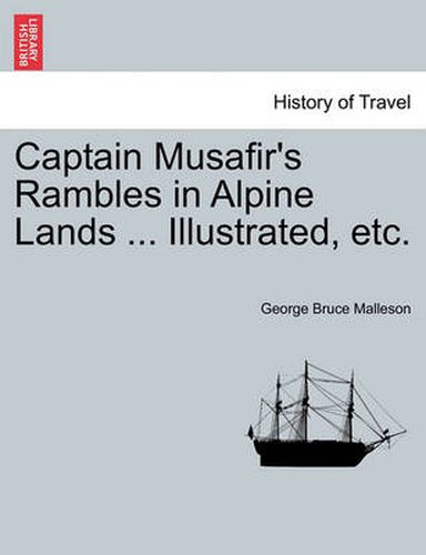 Cover image for Captain Musafir's Rambles in Alpine Lands ... Illustrated, Etc.