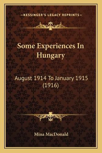 Cover image for Some Experiences in Hungary: August 1914 to January 1915 (1916)