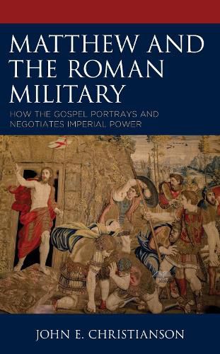 Cover image for Matthew and the Roman Military: How the Gospel Portrays and Negotiates Imperial Power