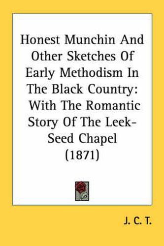 Cover image for Honest Munchin and Other Sketches of Early Methodism in the Black Country: With the Romantic Story of the Leek-Seed Chapel (1871)