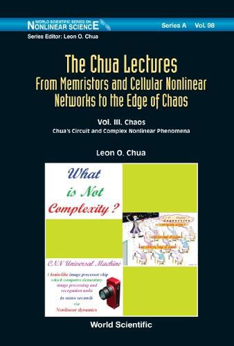 Cover image for Chua Lectures, The: From Memristors And Cellular Nonlinear Networks To The Edge Of Chaos - Volume Iii. Chaos: Chua's Circuit And Complex  Nonlinear Phenomena