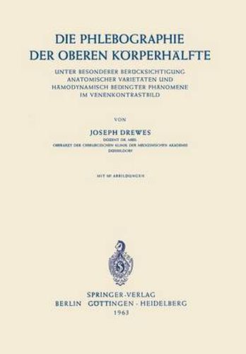 Die Phlebographie Der Oberen Koerperhalfte: Unter Besonderer Berucksichtigung Anatomischer Varietaten Und Hamodynamisch Bedingter Phanomene Im Venenkontrastbild