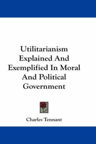 Cover image for Utilitarianism Explained and Exemplified in Moral and Political Government