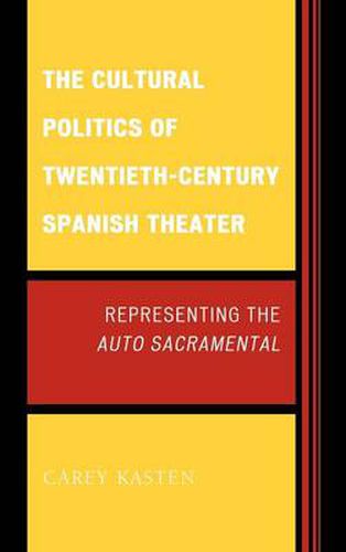 Cover image for The Cultural Politics of Twentieth-Century Spanish Theater: Representing the Auto Sacramental