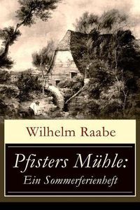 Cover image for Pfisters M hle: Ein Sommerferienheft: Der erste deutsche Umwelt-Roman: Ver nderungen durch Industrielle Revolution