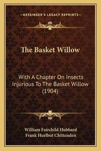 Cover image for The Basket Willow: With a Chapter on Insects Injurious to the Basket Willow (1904)