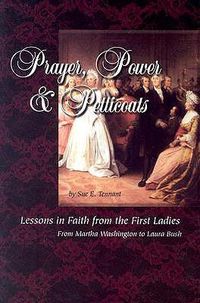 Cover image for Prayer,Power & Petticoats: Lessons in Faith from the First Ladies from Martha Washington to Laura Bush