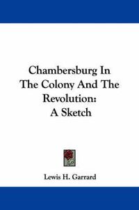 Cover image for Chambersburg in the Colony and the Revolution: A Sketch