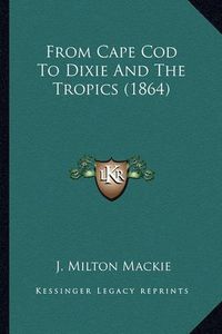 Cover image for From Cape Cod to Dixie and the Tropics (1864) from Cape Cod to Dixie and the Tropics (1864)