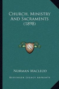 Cover image for Church, Ministry and Sacraments (1898)