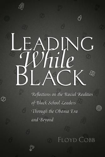 Cover image for Leading While Black: Reflections on the Racial Realities of Black School Leaders Through the Obama Era and Beyond