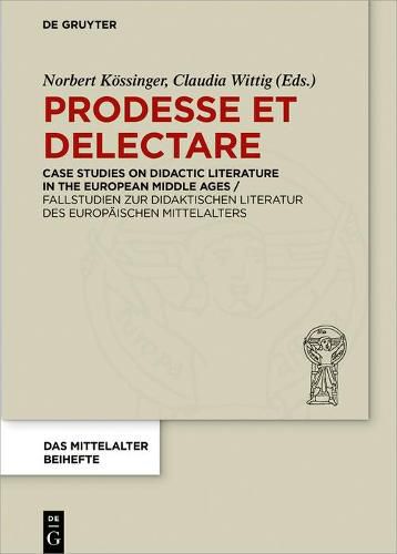 Cover image for Prodesse et delectare: Case Studies on Didactic Literature in the European Middle Ages / Fallstudien zur didaktischen Literatur des europaischen Mittelalters