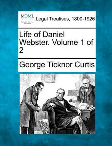 Cover image for Life of Daniel Webster. Volume 1 of 2