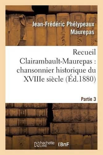 Cover image for Recueil Clairambault-Maurepas: Chansonnier Historique Du Xviiie Siecle Partie 3