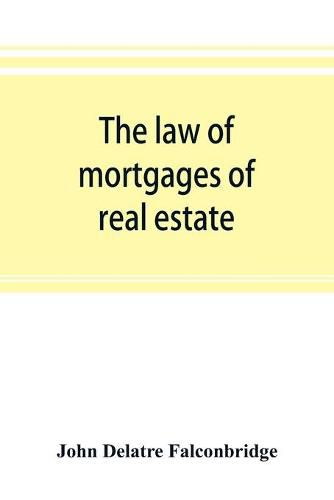 Cover image for The law of mortgages of real estate: including mortgages under the land titles system