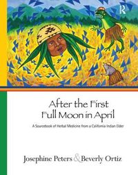 Cover image for After the First Full Moon in April: A Sourcebook of Herbal Medicine from a California Indian Elder