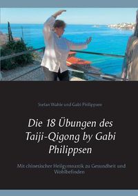 Cover image for Die 18 UEbungen des Taiji-Qigong by Gabi Philippsen: Mit chinesischer Heilgymnastik zu Gesundheit und Wohlbefinden