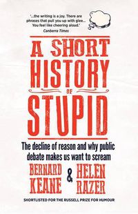 Cover image for A Short History of Stupid: The decline of reason and why public debate makes us want to scream