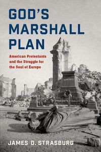 Cover image for God's Marshall Plan: American Protestants and the Struggle for the Soul of Europe