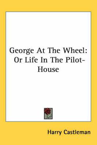 Cover image for George at the Wheel: Or Life in the Pilot-House