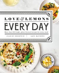 Cover image for Love And Lemons Every Day: More than 100 Bright, Plant-Forward Recipes for Every Meal