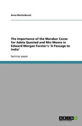 Cover image for The Importance of the Marabar Caves for Adela Quested and Mrs Moore in Edward Morgan Forster's 'A Passage to India