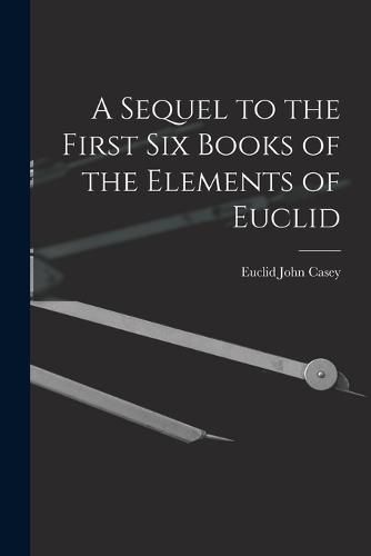 A Sequel to the First Six Books of the Elements of Euclid