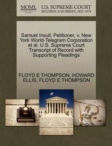 Cover image for Samuel Insull, Petitioner, V. New York World-Telegram Corporation Et Al. U.S. Supreme Court Transcript of Record with Supporting Pleadings