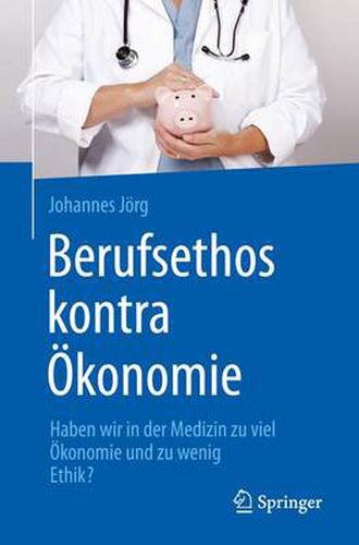 Cover image for Berufsethos kontra OEkonomie: Haben wir in der Medizin zu viel OEkonomie und zu wenig Ethik?