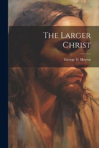 Cover image for The Larger Christ