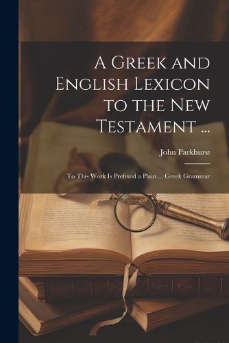 Cover image for A Greek and English Lexicon to the New Testament ...