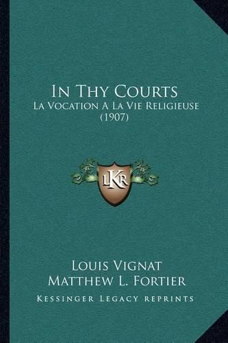 Cover image for In Thy Courts: La Vocation a la Vie Religieuse (1907)