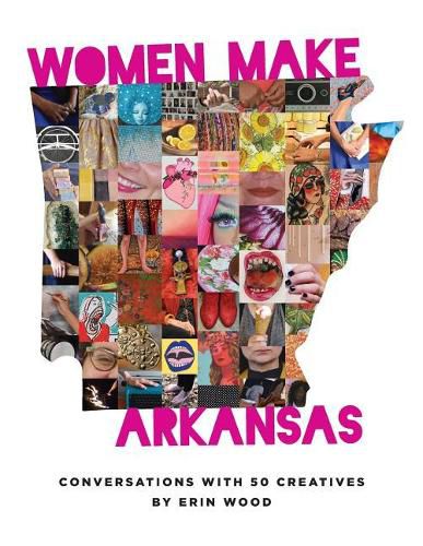 Cover image for Women Make Arkansas: Conversations with 50 Creatives