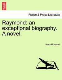 Cover image for Raymond: An Exceptional Biography. a Novel.