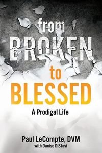 Cover image for From Broken to Blessed: A Prodigal Life