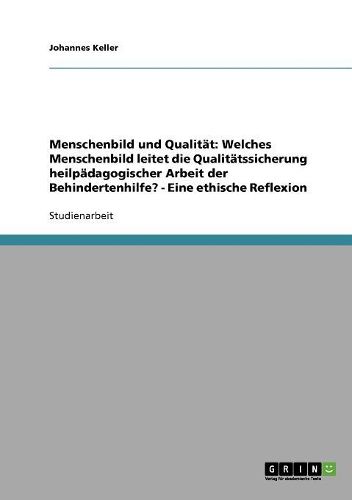 Menschenbild Und Qualitat: Welches Menschenbild Leitet Die Qualitatssicherung Heilpadagogischer Arbeit Der Behindertenhilfe? - Eine Ethische Reflexion