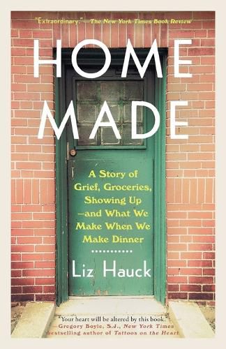 Cover image for Home Made: A Story of Grief, Groceries, Showing Up--and What We Make When We Make Dinner