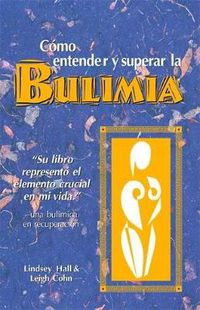 Cover image for Como entender y superar la bulimia: Bulimia: A Guide to Recovery, Spanish-Language Edition