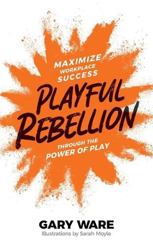 Cover image for Playful Rebellion: Maximize Workplace Success Through The Power of Play