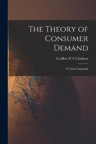 Cover image for The Theory of Consumer Demand: a Critical Appraisal