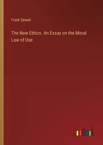 Cover image for The New Ethics. An Essay on the Moral Law of Use