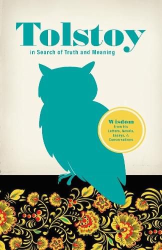 Tolstoy in Search of Truth and Meaning: Wisdom from His Letters, Novels, Essays and Conversations