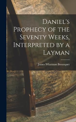 Daniel's Prophecy of the Seventy Weeks, Interpreted by a Layman