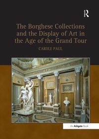Cover image for The Borghese Collections and the Display of Art in the Age of the Grand Tour