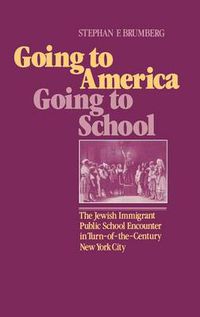 Cover image for Going to America, Going to School: The Jewish Immigrant Public School Encounter in Turn-of-the-Century New York City