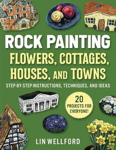 Cover image for Rock Painting Flowers, Cottages, Houses, and Towns: Step-by-Step Instructions, Techniques, and Ideas-20 Projects for Everyone