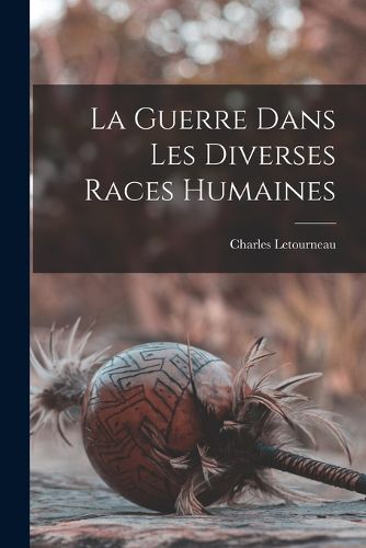 Cover image for La Guerre Dans Les Diverses Races Humaines
