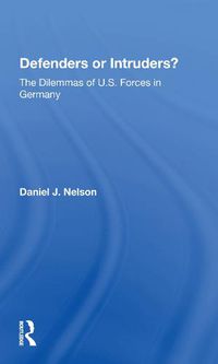 Cover image for Defenders or Intruders?: The Dilemmas of U.S. Forces in Germany